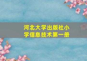 河北大学出版社小学信息技术第一册