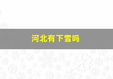 河北有下雪吗