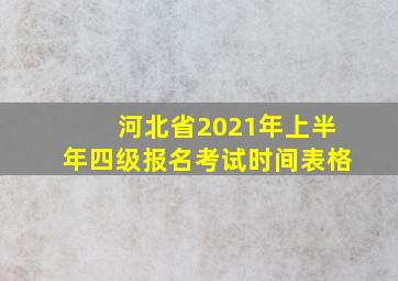 河北省2021年上半年四级报名考试时间表格