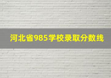 河北省985学校录取分数线