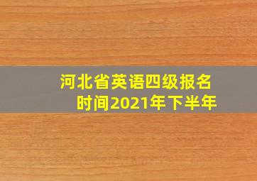 河北省英语四级报名时间2021年下半年