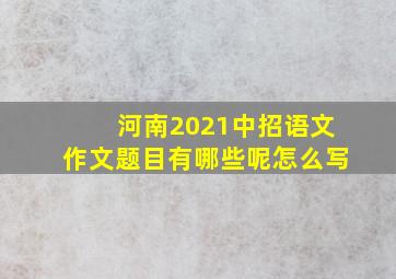 河南2021中招语文作文题目有哪些呢怎么写