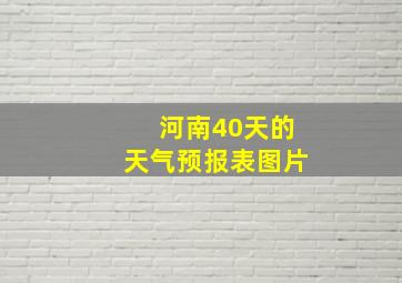 河南40天的天气预报表图片