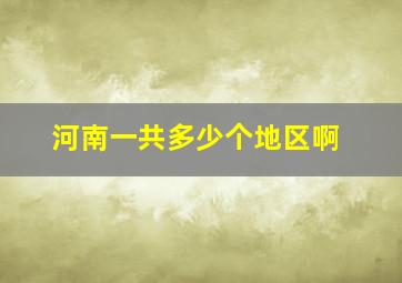 河南一共多少个地区啊