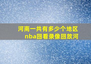 河南一共有多少个地区nba回看录像回放河