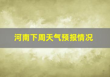 河南下周天气预报情况