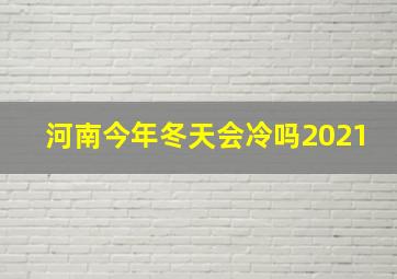 河南今年冬天会冷吗2021