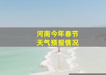 河南今年春节天气预报情况