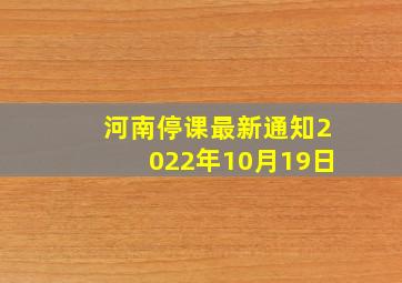 河南停课最新通知2022年10月19日