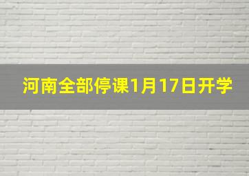 河南全部停课1月17日开学