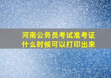 河南公务员考试准考证什么时候可以打印出来