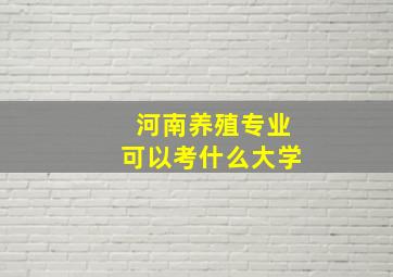 河南养殖专业可以考什么大学