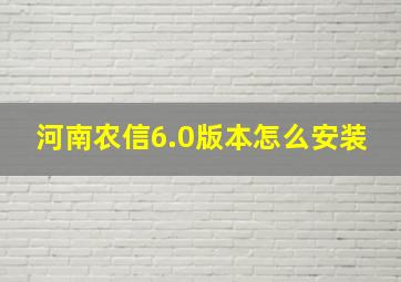 河南农信6.0版本怎么安装