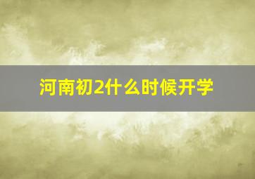 河南初2什么时候开学