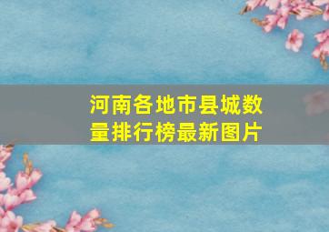 河南各地市县城数量排行榜最新图片