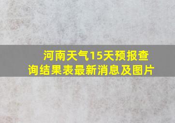 河南天气15天预报查询结果表最新消息及图片