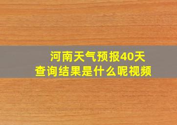 河南天气预报40天查询结果是什么呢视频