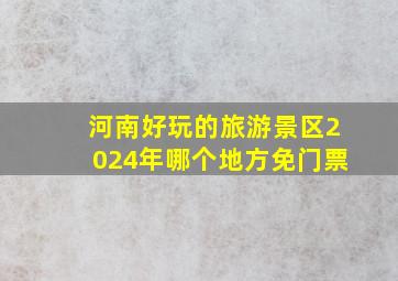 河南好玩的旅游景区2024年哪个地方免门票