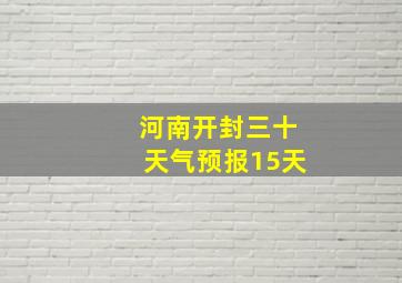 河南开封三十天气预报15天