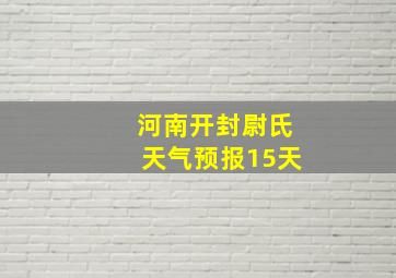 河南开封尉氏天气预报15天