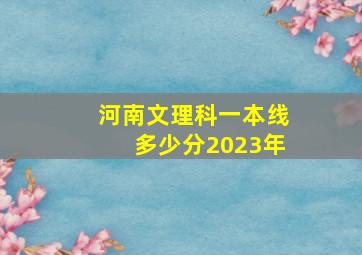 河南文理科一本线多少分2023年