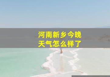 河南新乡今晚天气怎么样了