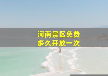 河南景区免费多久开放一次