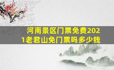 河南景区门票免费2021老君山免门票吗多少钱