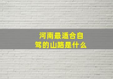 河南最适合自驾的山路是什么