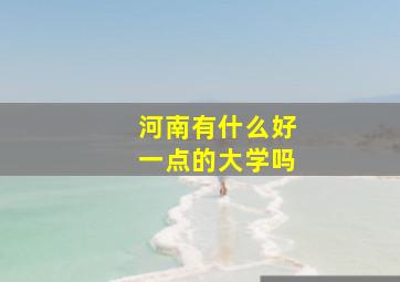 河南有什么好一点的大学吗