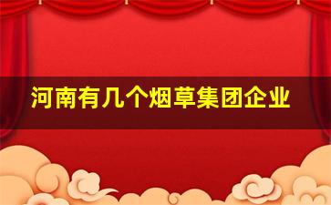 河南有几个烟草集团企业