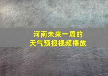 河南未来一周的天气预报视频播放