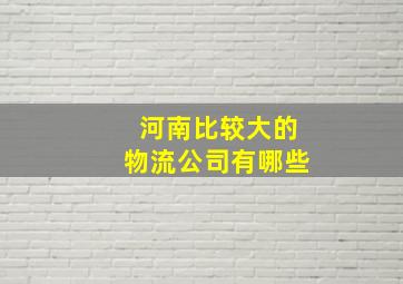 河南比较大的物流公司有哪些