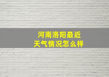 河南洛阳最近天气情况怎么样