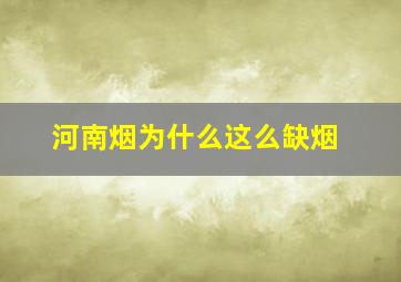 河南烟为什么这么缺烟