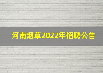 河南烟草2022年招聘公告