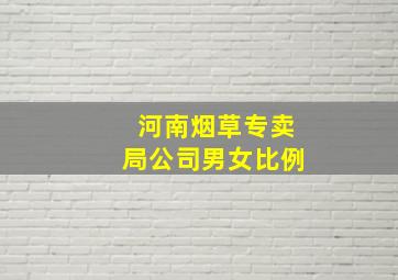 河南烟草专卖局公司男女比例