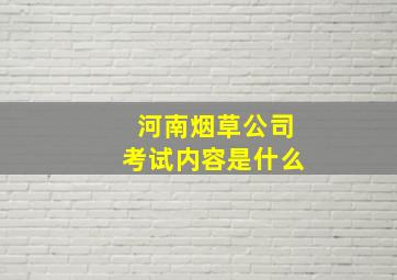 河南烟草公司考试内容是什么