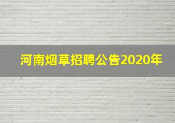 河南烟草招聘公告2020年