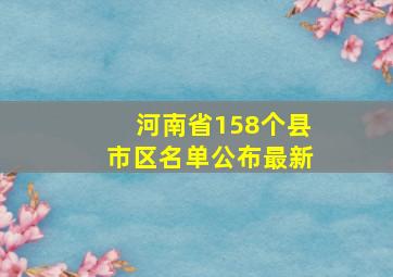 河南省158个县市区名单公布最新