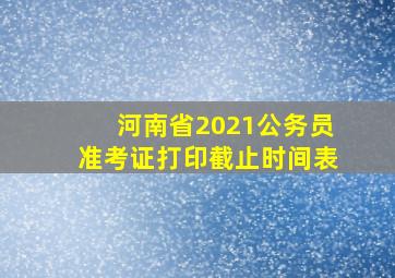 河南省2021公务员准考证打印截止时间表