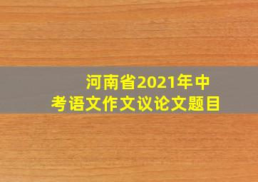 河南省2021年中考语文作文议论文题目