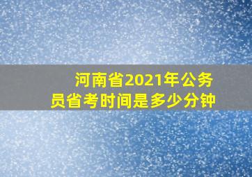 河南省2021年公务员省考时间是多少分钟