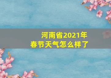 河南省2021年春节天气怎么样了