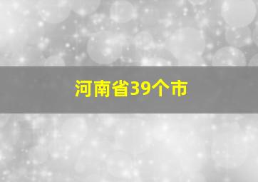 河南省39个市