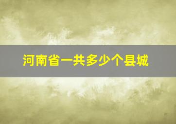 河南省一共多少个县城