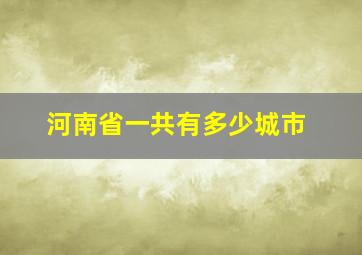 河南省一共有多少城市