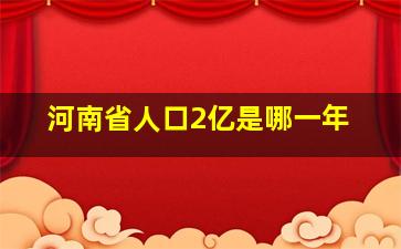 河南省人口2亿是哪一年