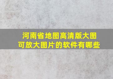 河南省地图高清版大图可放大图片的软件有哪些