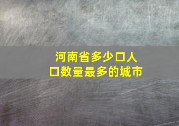 河南省多少口人口数量最多的城市